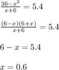 \frac{36-x^2}{x+6} =5.4\\\\\frac{(6-x)(6+x)}{x+6}=5.4\\\\6-x=5.4\\\\x=0.6