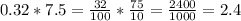 0.32*7.5=\frac{32}{100}*\frac{75}{10}=\frac{2400}{1000}=2.4