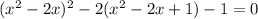 (x^2-2x)^2-2(x^2-2x+1)-1=0