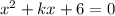 {x}^{2} + kx + 6 = 0 \\