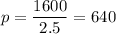 p = \dfrac{1600}{2.5} = 640