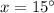 x = 15^\circ