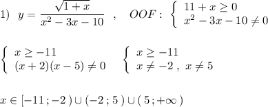 1)\ \ y=\dfrac{\sqrt{1+x}}{x^2-3x-10}\ \ ,\ \ \ OOF:\ \left\{\begin{array}{l}11+x\geq 0\\x^2-3x-10\ne 0\end{array}\right\\\\\\\left\{\begin{array}{l}x\geq -11\\(x+2)(x-5)\ne 0\end{array}\right\ \ \left\{\begin{array}{l}x\geq -11\\x\ne -2\ ,\ x\ne 5\end{array}\right\\\\\\x\in [-11\, ;-2\, )\cup (-2\, ;\, 5\, )\cup (\, 5\, ;+\infty \, )