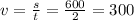 v=\frac{s}{t} =\frac{600}{2} =300