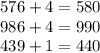 576 + 4 = 580 \\ 986 + 4 = 990 \\ 439 + 1 = 440