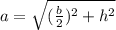 a=\sqrt{(\frac{b}{2})^{2}+h^{2}}