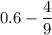 0.6 - \dfrac{4}{9}