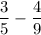 \dfrac{3}{5} - \dfrac{4}{9}