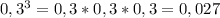 0,3^3=0,3*0,3*0,3=0,027