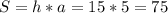 S = h * a = 15 * 5 = 75