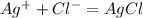 Ag^{+}+ Cl^{-} = AgCl