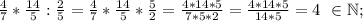 \frac{4}{7}*\frac{14}{5}:\frac{2}{5} = \frac{4}{7}*\frac{14}{5}*\frac{5}{2} =\frac{4*14*5}{7*5*2} =\frac{4*14*5}{14*5}=4 \ \in \mathbb N; \\