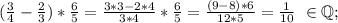 (\frac{3}{4}-\frac{2}{3})*\frac{6}{5}=\frac{3*3-2*4}{3*4} *\frac{6}{5}=\frac{(9-8)*6}{12*5}=\frac{1}{10}\ \in\mathbb Q;\\