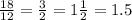 \frac{18}{12} = \frac{3}{2} = 1 \frac{1}{2} = 1.5