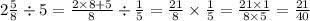 2 \frac{5}{8} \div 5 = \frac{2 \times 8 + 5}{8} \div \frac{1}{5} = \frac{21}{8} \times \frac{1}{5} = \frac{21 \times 1}{8 \times 5} = \frac{21}{40}