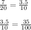 \frac{7}{20} = \frac{3.5}{10}\\\\\frac{3.5}{10} = \frac{35}{100}