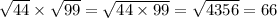 \sqrt{44} \times \sqrt{99} = \sqrt{44 \times 99} = \sqrt{4356} = 66