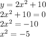 y=2x^2+10\\2x^2+10=0\\2x^2=-10\\x^2=-5\\