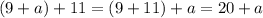 (9+a)+11=(9+11)+a=20+a