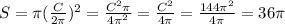 S=\pi(\frac{C}{2\pi})^2=\frac{C^2\pi}{4\pi^2}=\frac{C^2}{4\pi}=\frac{144\pi^2}{4\pi}=36\pi