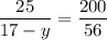 \dfrac{25}{17-y} =\dfrac{200}{56}