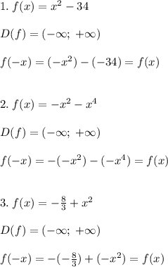 1. \; f(x)=x^2-34\\\\D(f)=(-\infty; \; +\infty)\\\\f(-x)=(-x^2)-(-34)=f(x)\\\\\\2. \; f(x)=-x^2-x^4\\\\D(f)=(-\infty; \; +\infty)\\\\f(-x)=-(-x^2)-(-x^4)=f(x)\\\\\\3. \; f(x)=-\frac{8}{3} +x^2\\\\D(f)=(-\infty; \; +\infty)\\\\f(-x)=-(-\frac{8}{3})+(-x^2)=f(x)