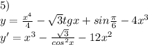 5)\\y=\frac{x^4}{4}-\sqrt3tgx+sin\frac{\pi}{6}-4x^3\\y'=x^3-\frac{\sqrt3}{cos^2x}-12x^2