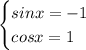 \displaystyle\begin{cases}sinx=-1\\cosx=1\end{cases}