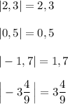 |2,3|=2,3\\\\|0,5|=0,5\\\\|-1,7|=1,7\\\\\Big|-3\dfrac{4}{9}\, \Big|=3\dfrac{4}{9}