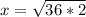 x = \sqrt{36 * 2}