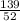 \frac{139}{52}