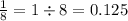 \frac{1}{8} = 1 \div 8 = 0.125