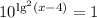 10^{\lg^2(x-4)} = 1