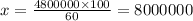 x = \frac{4800000 \times 100}{60} = 8000000