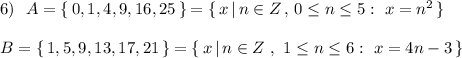 6)\ \ A=\{\, 0,1,4,9,16,25\, \}=\{\, x\, |\, n\in Z\, ,\, 0\leq n\leq 5:\ x=n^2\, \}\\\\B=\{\, 1,5,9,13,17,21\, \}=\{\, x\, |\, n\in Z\ ,\ 1\leq n\leq 6:\ x=4n-3\, \}