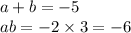 a + b = - 5 \\ ab = - 2 \times 3 = - 6