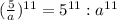 (\frac{5}{a})^{11}=5^{11}:a^{11}