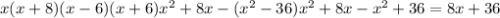 x (x + 8)(x - 6)(x + 6) {x}^{2} + 8x - ( {x}^{2} - 36) {x}^{2} + 8x - {x}^{2} + 36 = 8x + 36