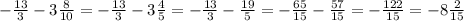 -\frac{13}{3} - 3 \frac{8}{10} = - \frac{13}{3} - 3\frac{4}{5} = - \frac{13}{3} - \frac{19}{5} = - \frac{65}{15} - \frac{57}{15} = - \frac{122}{15} = - 8 \frac{2}{15}