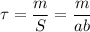 \displaystyle \tau=\frac{m}{S}=\frac{m}{ab}