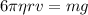 \displaystyle 6\pi \eta rv=mg