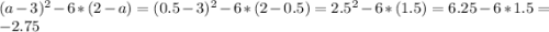 (a-3)^2-6*(2-a)=(0.5-3)^2-6*(2-0.5)=2.5^2-6*(1.5)=6.25-6*1.5=-2.75