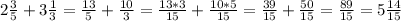 2\frac{3}{5} +3\frac{1}{3} =\frac{13}{5} +\frac{10}{3} =\frac{13*3}{15}+\frac{10*5}{15} =\frac{39}{15}+\frac{50}{15} =\frac{89}{15} =5\frac{14}{15}