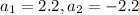 a_{1} = 2.2, a_{2} = -2.2