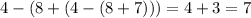 4-(8+(4-(8+7)))=4 + 3=7