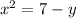 x^{2}=7-y