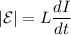 \displaystyle |\mathcal{E}|=L\frac{dI}{dt}