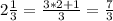 2\frac{1}{3} = \frac{3 * 2 + 1}{3} = \frac{7}{3}