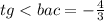 tg < bac = - \frac{4}{3}