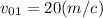 { v_{01}= 20 (m/c)